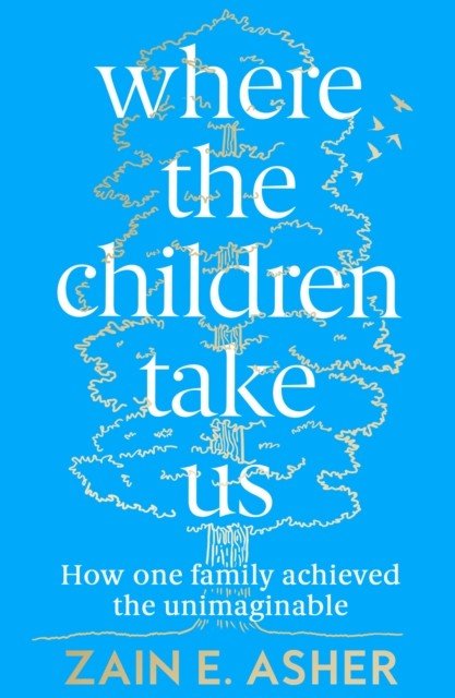 Where the Children Take Us - How One Family Achieved the Unimaginable (Asher Zain E.)(Paperback / softback)