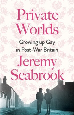 Private Worlds: Growing Up Gay in Post-War Britain (Seabrook Jeremy)(Paperback)