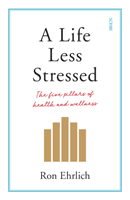 Life Less Stressed - the five pillars of health and wellness (Ehrlich Ron)(Paperback / softback)