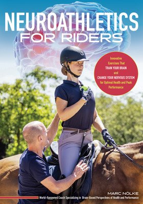 Neuroathletics for Riders: Innovative Exercises That Train Your Brain and Change Your Nervous System for Optimal Health and Peak Performance (Nolke Marc)(Paperback)