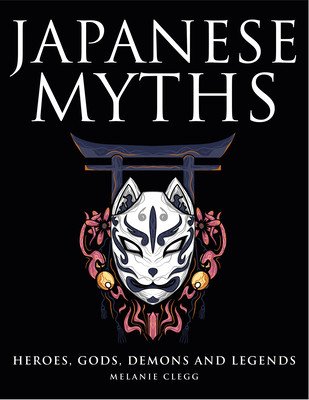 Japanese Myths: Heroes, Gods, Demons and Legends (Clegg Melanie)(Pevná vazba)