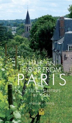 Half an Hour from Paris: 12 Secret Daytrips by Train (Simms Annabel)(Paperback)