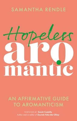 Hopeless Aromantic: An Affirmative Guide to Aromanticism (Rendle Samantha)(Paperback)