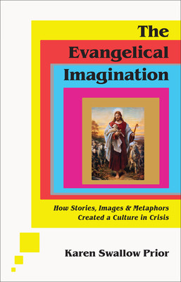 The Evangelical Imagination: How Stories, Images, and Metaphors Created a Culture in Crisis (Swallow Prior Karen)(Pevná vazba)