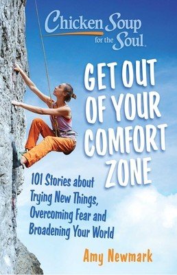 Chicken Soup for the Soul: Get Out of Your Comfort Zone: 101 Stories about Trying New Things, Overcoming Fear and Broadening Your World (Newmark Amy)(Paperback)