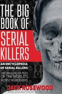 The Big Book of Serial Killers: 150 Serial Killer Files of the World's Worst Murderers (Rosewood Jack)(Pevná vazba)