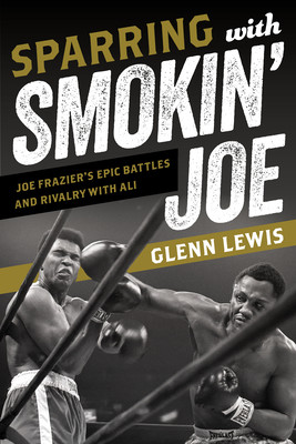 Sparring with Smokin' Joe: Joe Frazier's Epic Battles and Rivalry with Ali (Lewis Glenn)(Pevná vazba)