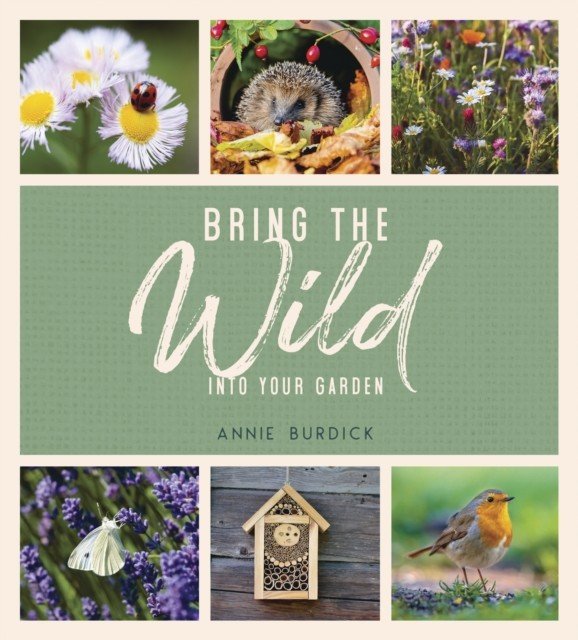 Bring the Wild into Your Garden - Simple Tips for Creating a Wildlife Haven (Burdick Annie)(Pevná vazba)