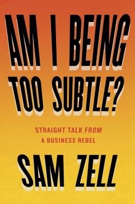 Am I Being Too Subtle?: Straight Talk from a Business Rebel (Zell Sam)(Pevná vazba)