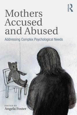 Mothers Accused and Abused: Addressing Complex Psychological Needs (Foster Angela)(Paperback)