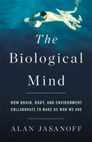 The Biological Mind: How Brain, Body, and Environment Collaborate to Make Us Who We Are (Jasanoff Alan)(Pevná vazba)