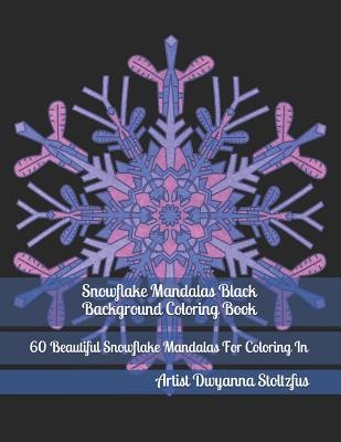 Snowflake Mandalas Black Background Coloring Book: 60 Beautiful Snowflake Mandalas for Coloring in (Stoltzfus Dwyanna)(Paperback)