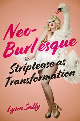 Neo-Burlesque: Striptease as Transformation (Sally Lynn)(Paperback)