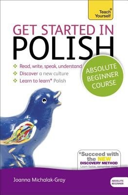Get Started in Polish Absolute Beginner Course: The Essential Introduction to Reading, Writing, Speaking and Understanding a New Language (Michalak-Gray Joanna)(Paperback)