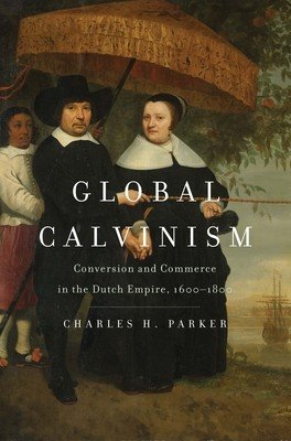 Global Calvinism: Conversion and Commerce in the Dutch Empire, 1600-1800 (Parker Charles H.)(Pevná vazba)