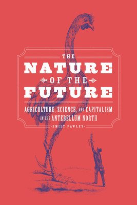 The Nature of the Future: Agriculture, Science, and Capitalism in the Antebellum North (Pawley Emily)(Paperback)