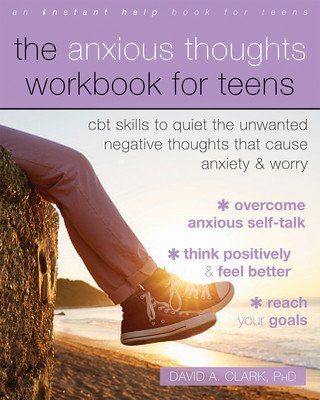 The Anxious Thoughts Workbook for Teens: CBT Skills to Quiet the Unwanted Negative Thoughts That Cause Anxiety and Worry (Clark David A.)(Paperback)