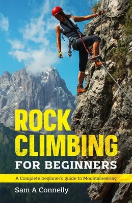 Rock Climbing for Beginners: A Complete Beginner's Guide to Mountaineering (Connelly Sam A.)(Paperback)
