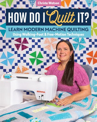 How Do I Quilt It?: Learn Modern Machine Quilting Using Walking-Foot & Free-Motion Techniques (Watson Christa)(Paperback)