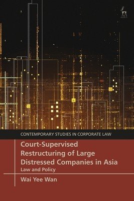 Court-Supervised Restructuring of Large Distressed Companies in Asia: Law and Policy (Wan Wai Yee)(Pevná vazba)