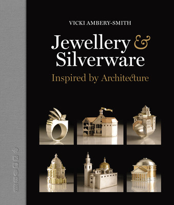 Jewellery & Silverware - Inspired by Architecture: Making Silver & Gold Connections Between a Person and a Place of Significance for a Special Occasio (Amberry Smith Vicki)(Pevná vazba)