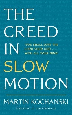 The Creed in Slow Motion: An Exploration of Faith, Phrase by Phrase, Word by Word (Kochanski Martin)(Pevná vazba)