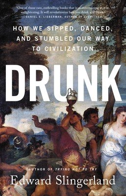 Drunk: How We Sipped, Danced, and Stumbled Our Way to Civilization (Slingerland Edward)(Paperback)
