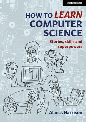 How to Learn Computer Science: Stories, Skills, and Superpowers (Harrison Alan)(Paperback)