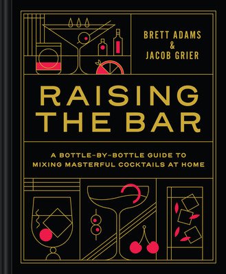 Raising the Bar: A Bottle-By-Bottle Guide to Mixing Masterful Cocktails at Home (Adams Brett)(Pevná vazba)