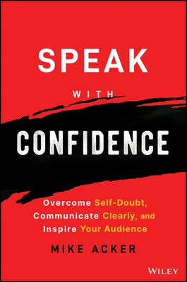 Speak with Confidence: Overcome Self-Doubt, Communicate Clearly, and Inspire Your Audience (Acker Mike)(Paperback)