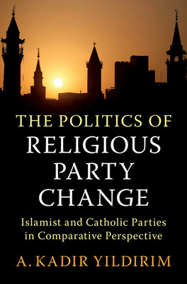 The Politics of Religious Party Change: Islamist and Catholic Parties in Comparative Perspective (Yildirim A. Kadir)(Pevná vazba)