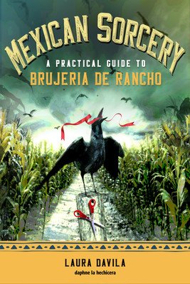 Mexican Sorcery: A Practical Guide to Brujeria de Rancho (Davila Laura)(Paperback)