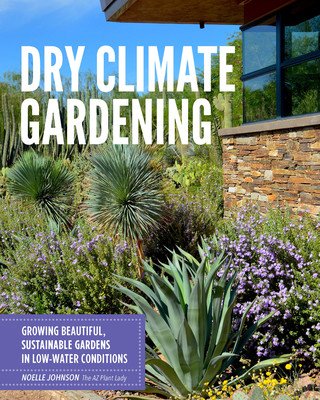 Dry Climate Gardening: Growing Beautiful, Sustainable Gardens in Low-Water Conditions (Johnson Noelle)(Paperback)