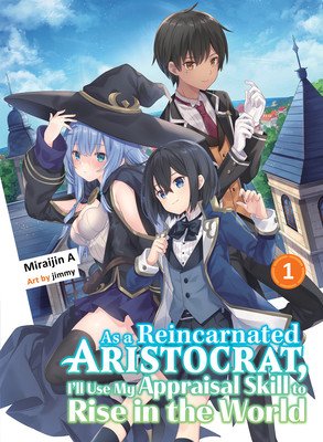 As a Reincarnated Aristocrat, I'll Use My Appraisal Skill to Rise in the World 1 (Light Novel) (Miraijin a.)(Paperback)