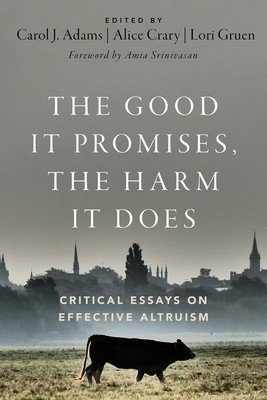The Good It Promises, the Harm It Does: Critical Essays on Effective Altruism (Adams Carol J.)(Paperback)