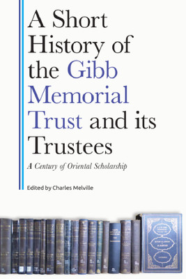 A Short History of the Gibb Memorial Trust and Its Trustees: A Century of Oriental Scholarship (Melville Charles)(Pevná vazba)