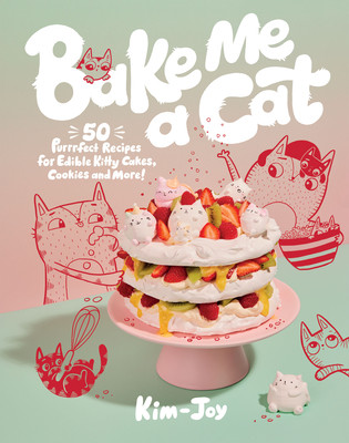 Bake Me a Cat: 50 Purrfect Recipes for Edible Kitty Cakes, Cookies and More! (Kim-Joy)(Pevná vazba)
