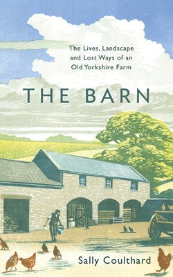 The Barn: The Lives, Landscape and Lost Ways of an Old Yorkshire Farm (Coulthard Sally)(Paperback)