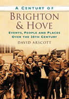 Century of Brighton and Hove - Events, People and Places Over the 20th Century (Arscott David)(Paperback / softback)