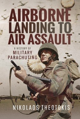 Airborne Landing to Air Assault: A History of Military Parachuting (Theotokis Nikolaos)(Paperback)