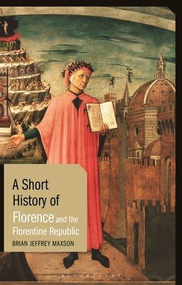 A Short History of Florence and the Florentine Republic (Maxson Brian Jeffrey)(Paperback)
