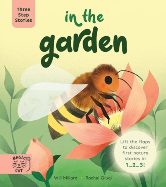Three Step Stories: In the Garden - Lift the Flaps to Discover First Nature Stories in 1... 2... 3! (Millard Will)(Board book)