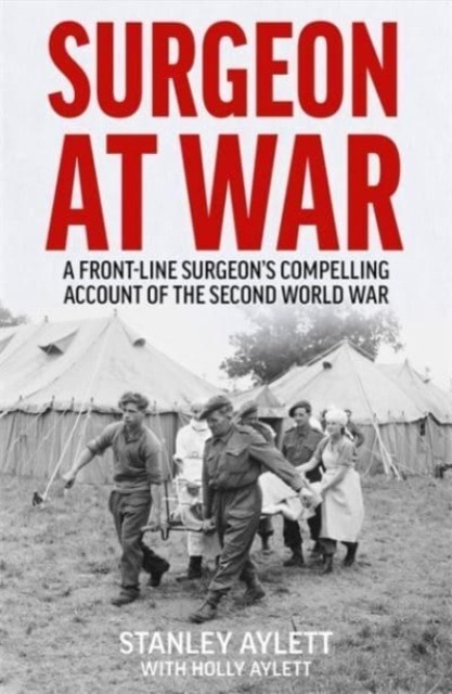 Surgeon at War - A Frontline Surgeon's Compelling Account of the Second World War (Aylett Stanley)(Paperback / softback)