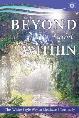 Beyond and Within: The White Eagle Way to Meditate Effortlessly (White Eagle White Eagle)(Paperback)