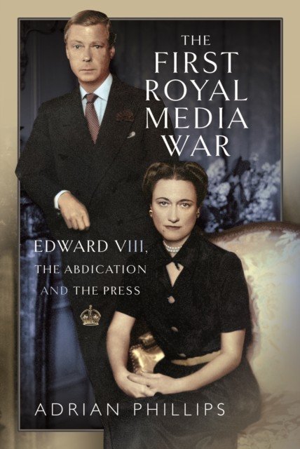 The First Royal Media War: Edward VIII, the Abdication and the Press (Phillips Adrian)(Pevná vazba)