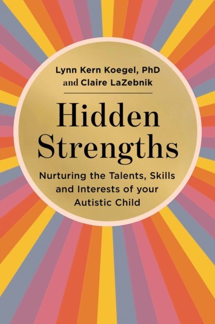 Hidden Strengths - Nurturing the talents, skills and interests of your autistic child (Koegel Lynn)(Paperback / softback)