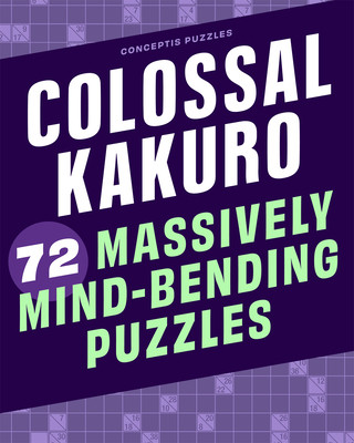 Colossal Kakuro: 72 Massively Mind-Bending Puzzles (Conceptis Puzzles)(Paperback)