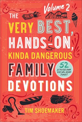 The Very Best, Hands-On, Kinda Dangerous Family Devotions, Volume 2: 52 Activities Your Kids Will Never Forget (Shoemaker Tim)(Paperback)
