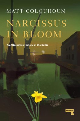 Narcissus in Bloom: An Alternative History of the Selfie (Colquhoun Matt)(Paperback)