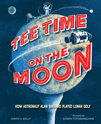 Tee Time on the Moon: How Astronaut Alan Shepard Played Lunar Golf (Kelly David A.)(Pevná vazba)